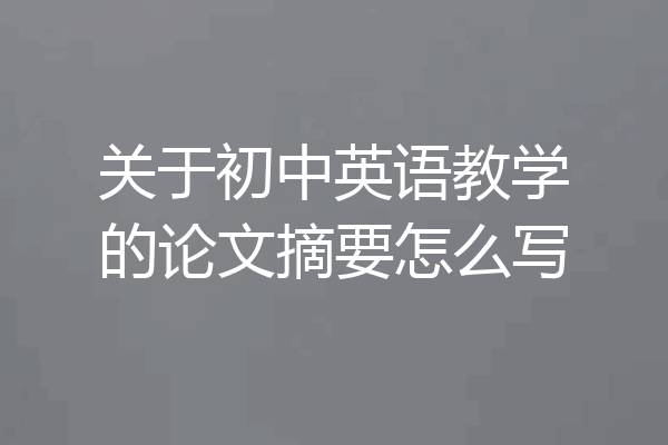关于初中英语教学的论文摘要怎么写