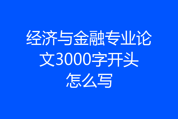经济与金融专业论文3000字开头怎么写
