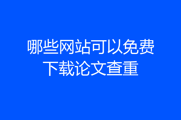 哪些网站可以免费下载论文查重
