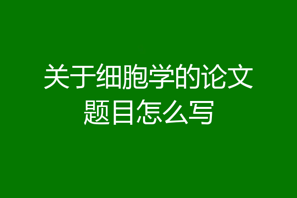 关于细胞学的论文题目怎么写