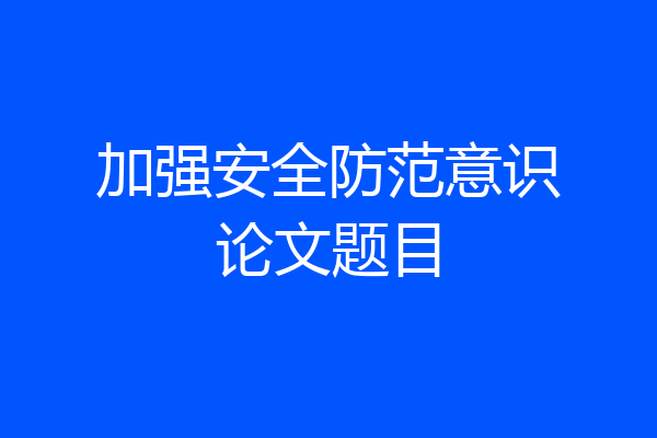 加强安全防范意识论文题目