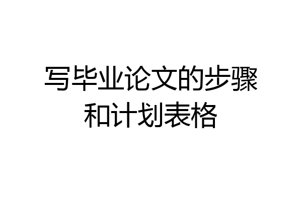 写毕业论文的步骤和计划表格