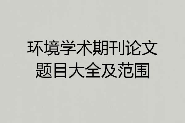 环境学术期刊论文题目大全及范围