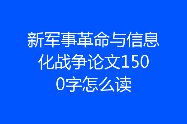 新军事革命与信息化战争论文1500字怎么读