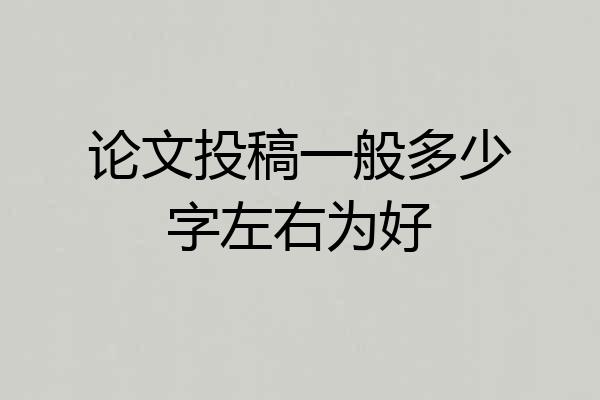 论文投稿一般多少字左右为好