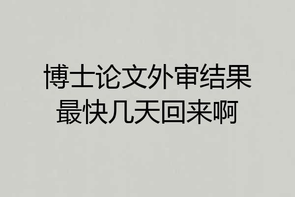 博士论文外审结果最快几天回来啊