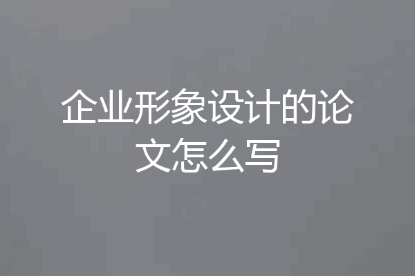 企业形象设计的论文怎么写
