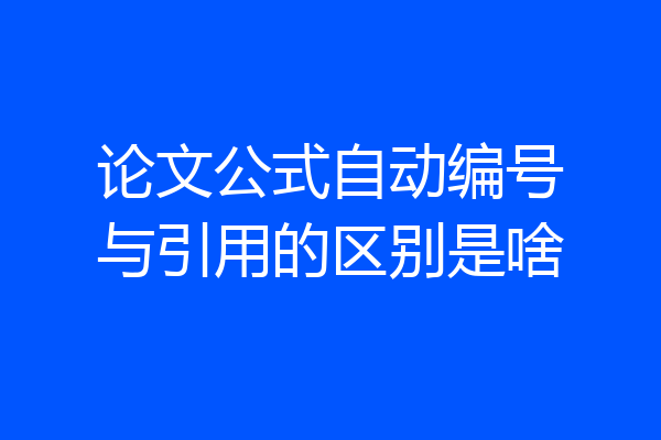 论文公式自动编号与引用的区别是啥