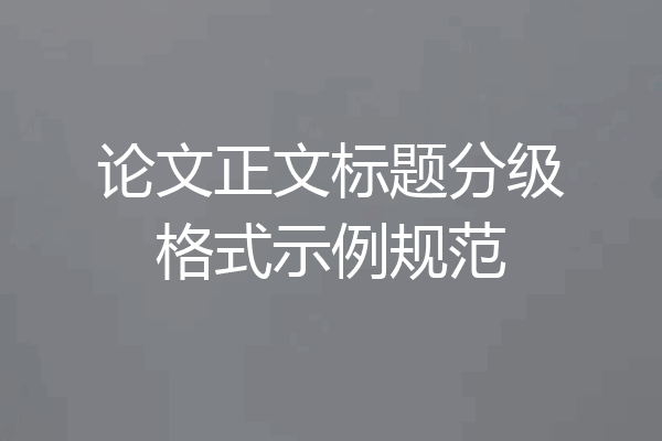 论文正文标题分级格式示例规范