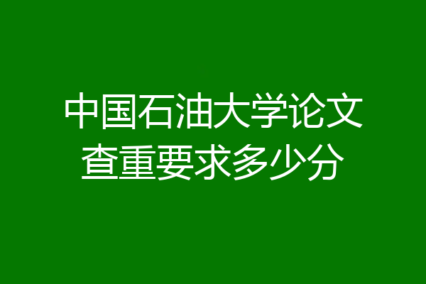 中国石油大学论文查重要求多少分