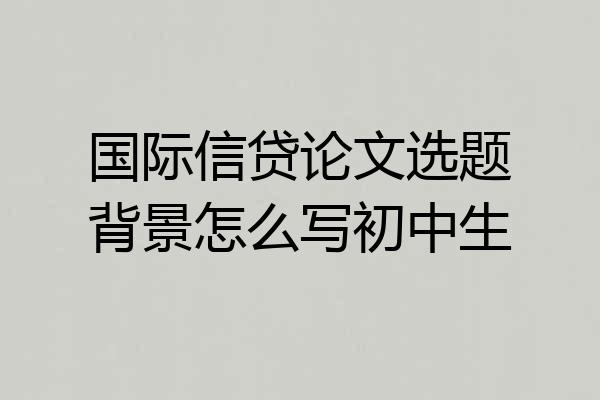 国际信贷论文选题背景怎么写初中生
