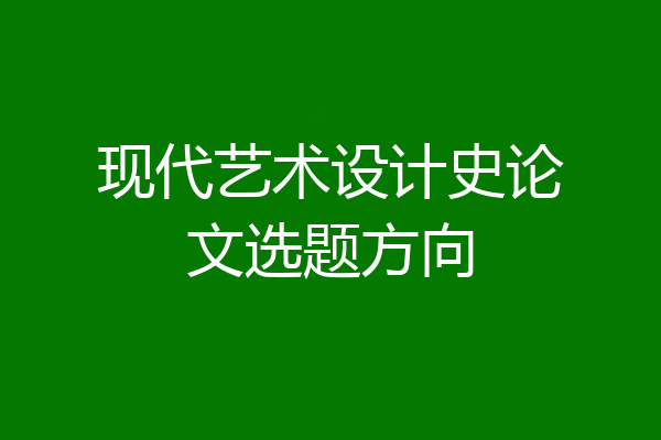 现代艺术设计史论文选题方向