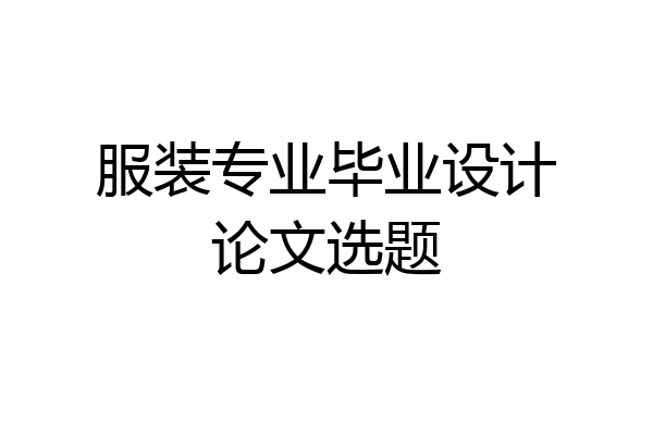 服装专业毕业设计论文选题