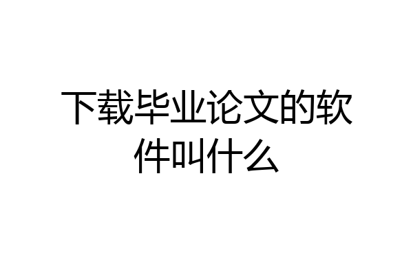 下载毕业论文的软件叫什么