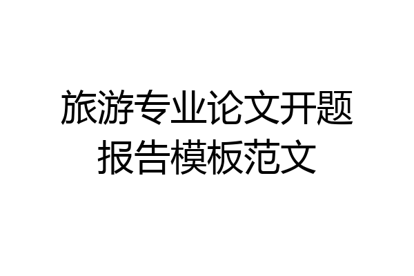 旅游专业论文开题报告模板范文