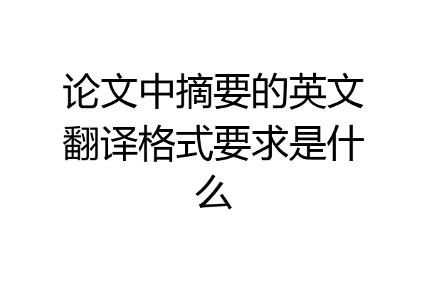 论文中摘要的英文翻译格式要求是什么