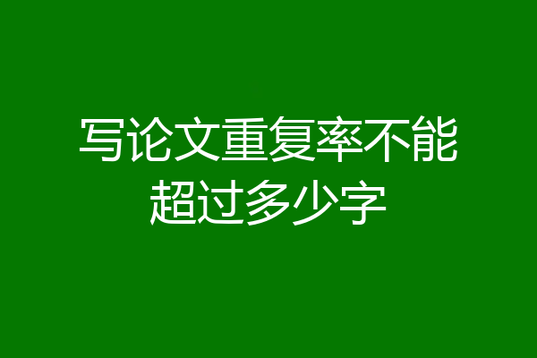 写论文重复率不能超过多少字
