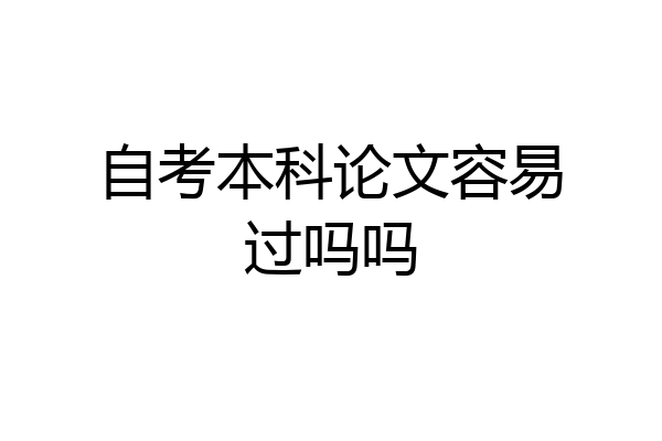 自考本科论文容易过吗吗