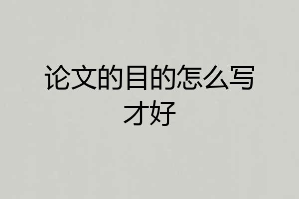 论文的目的怎么写才好