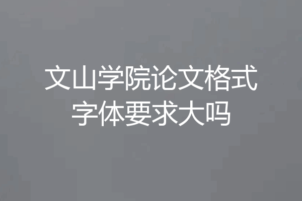 文山学院论文格式字体要求大吗