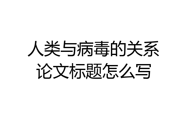 人类与病毒的关系论文标题怎么写