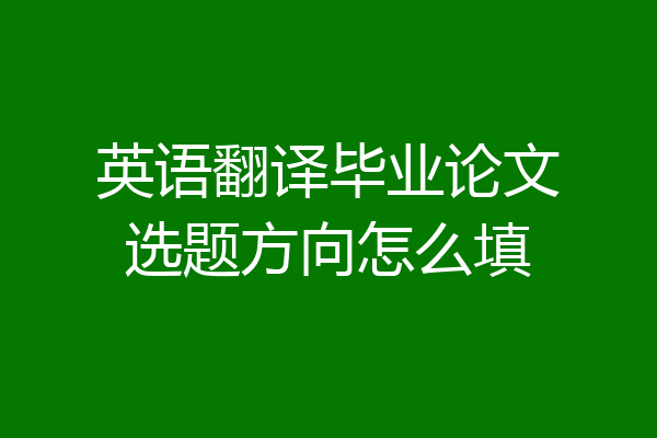 英语翻译毕业论文选题方向怎么填