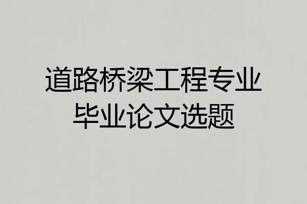 道路桥梁工程专业毕业论文选题