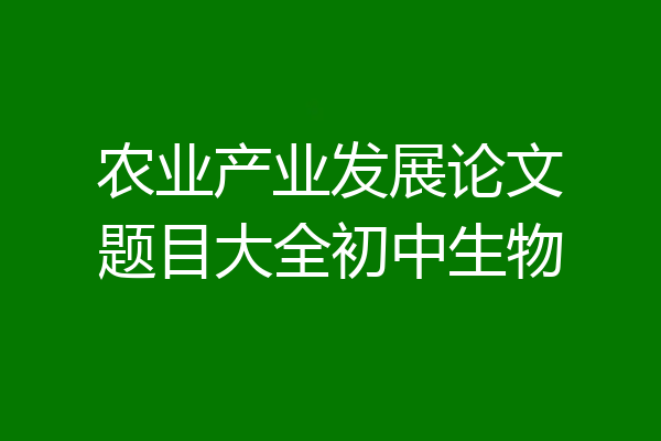 农业产业发展论文题目大全初中生物
