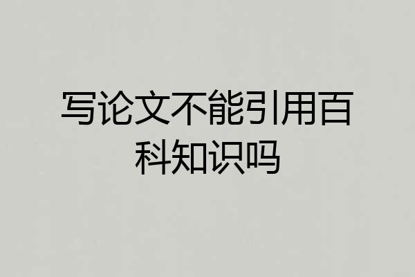写论文不能引用百科知识吗