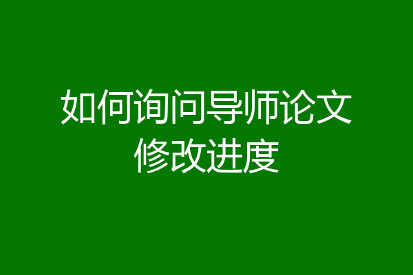 如何询问导师论文修改进度