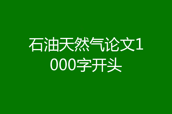 石油天然气论文1000字开头