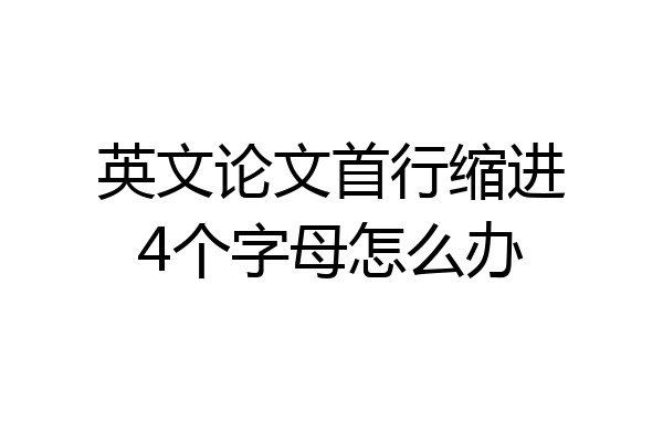 英文论文首行缩进4个字母怎么办