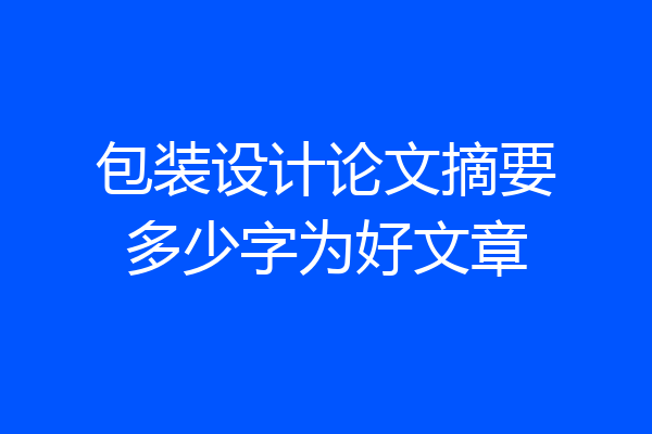 包装设计论文摘要多少字为好文章