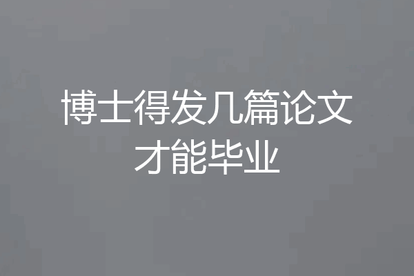 博士得发几篇论文才能毕业
