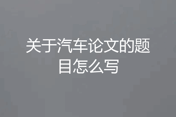 关于汽车论文的题目怎么写