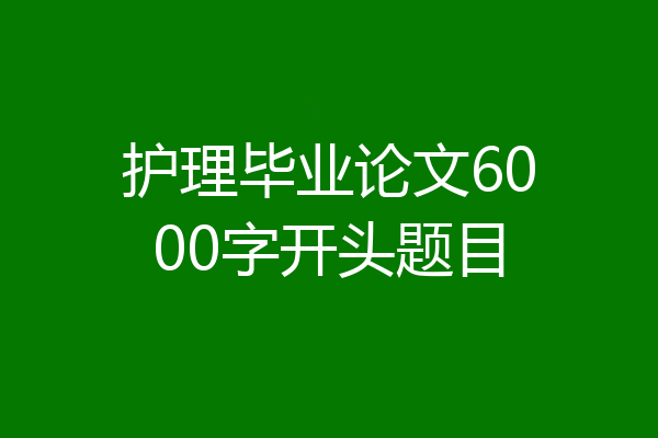 护理毕业论文6000字开头题目
