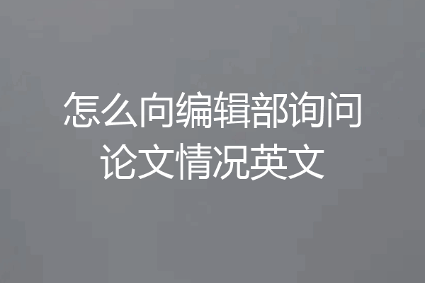 怎么向编辑部询问论文情况英文