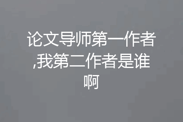 论文导师第一作者,我第二作者是谁啊