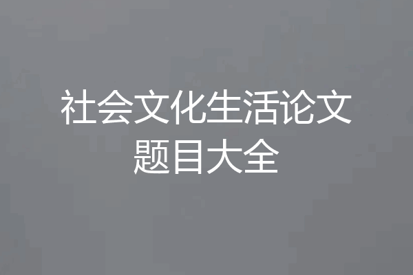 社会文化生活论文题目大全
