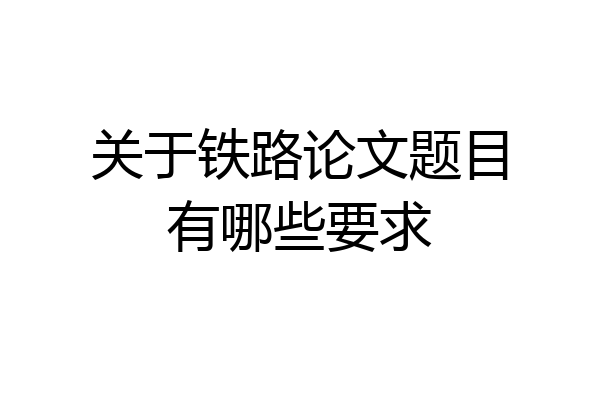 关于铁路论文题目有哪些要求