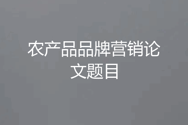 农产品品牌营销论文题目