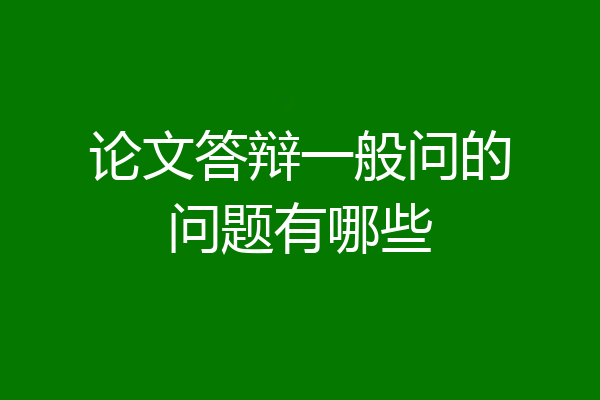 论文答辩一般问的问题有哪些