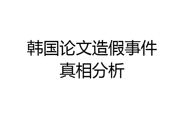 韩国论文造假事件真相分析