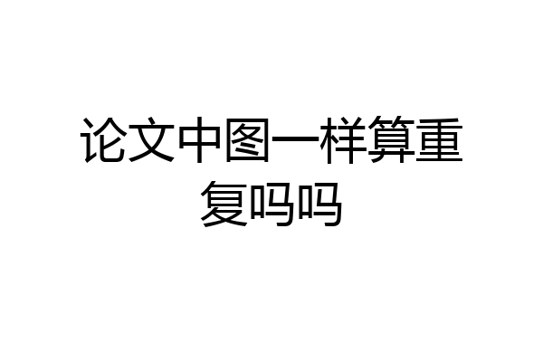 论文中图一样算重复吗吗
