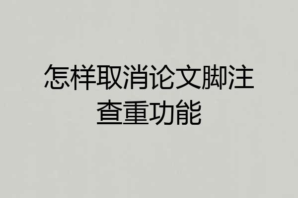 怎样取消论文脚注查重功能