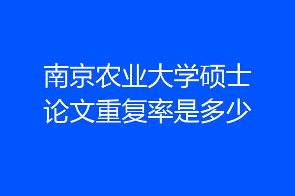 南京农业大学硕士论文重复率是多少