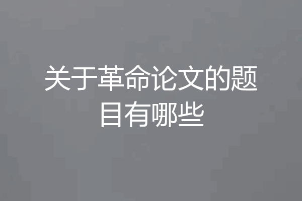 关于革命论文的题目有哪些