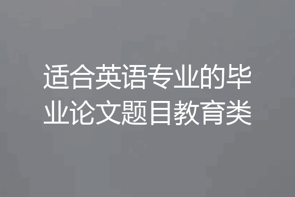 适合英语专业的毕业论文题目教育类