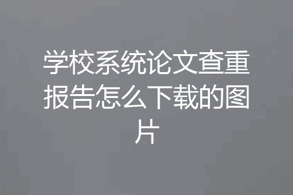 学校系统论文查重报告怎么下载的图片
