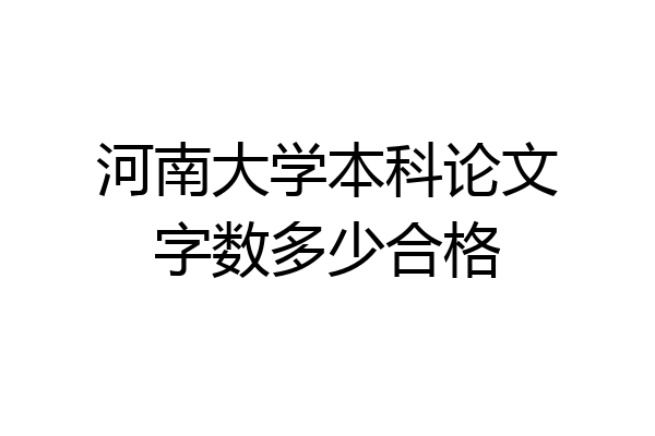河南大学本科论文字数多少合格